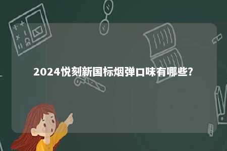 2024悦刻新国标烟弹口味有哪些？ 